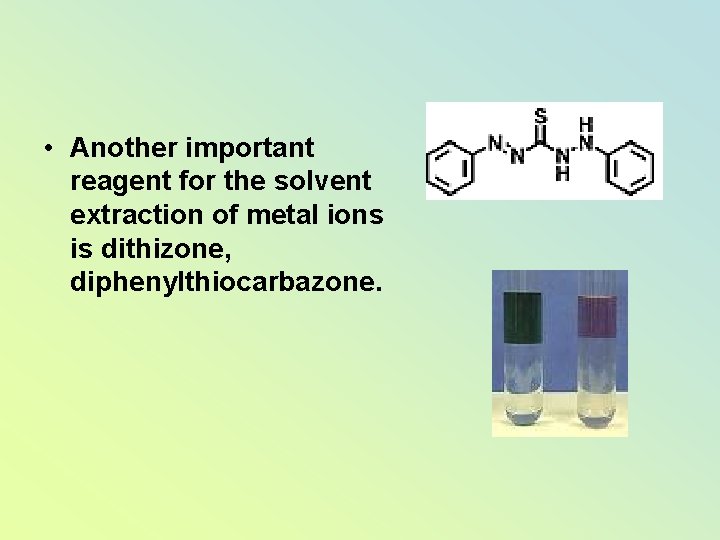  • Another important reagent for the solvent extraction of metal ions is dithizone,