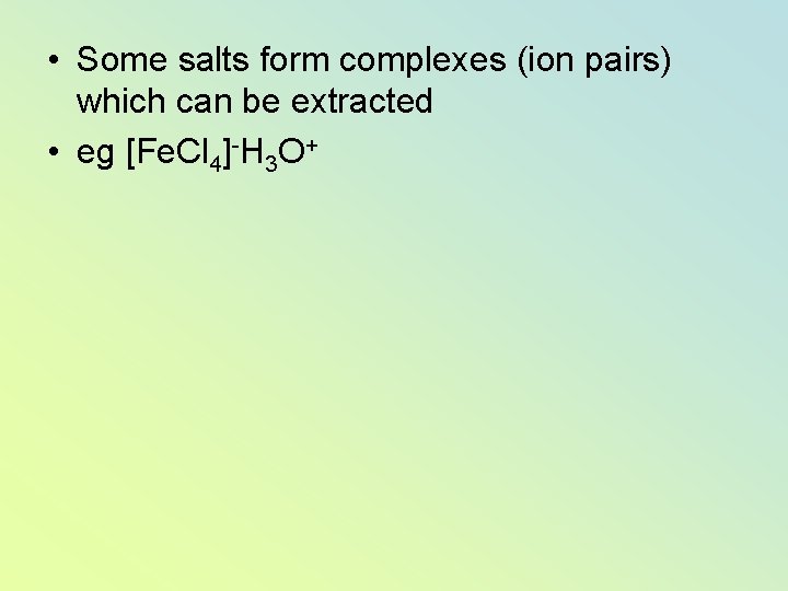  • Some salts form complexes (ion pairs) which can be extracted • eg