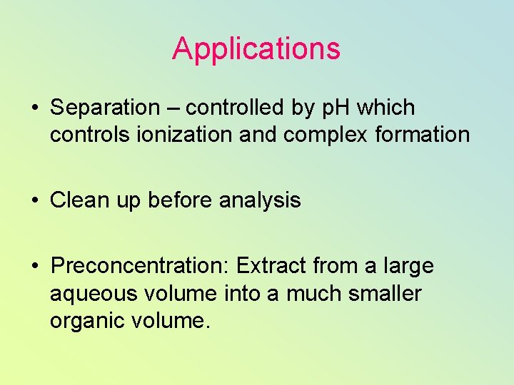 Applications • Separation – controlled by p. H which controls ionization and complex formation