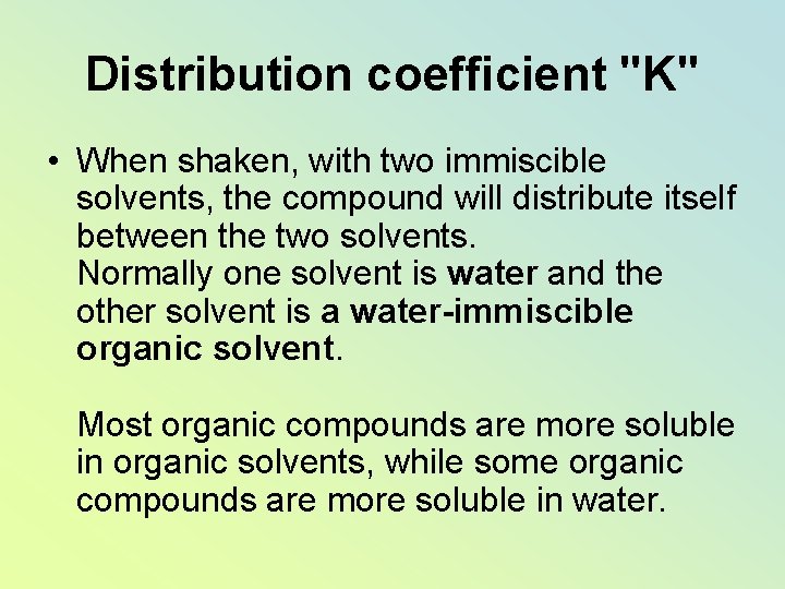 Distribution coefficient "K" • When shaken, with two immiscible solvents, the compound will distribute