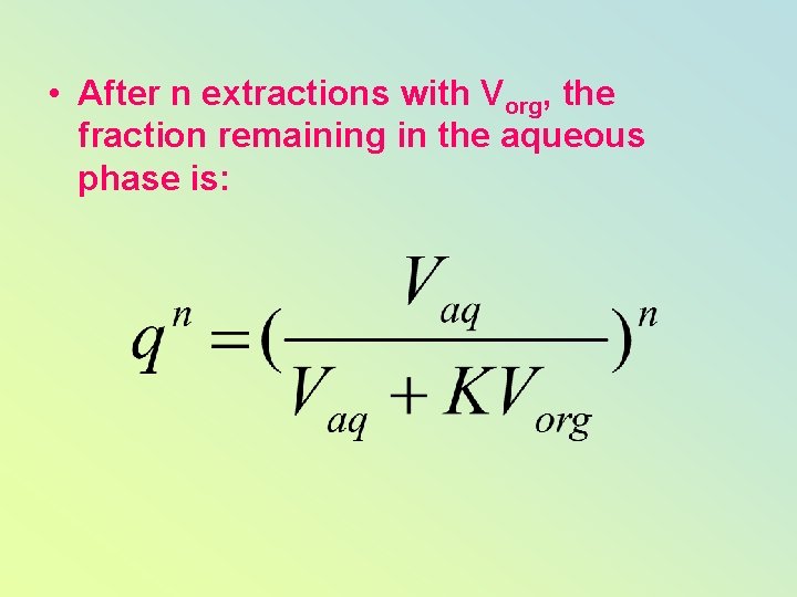  • After n extractions with Vorg, the fraction remaining in the aqueous phase