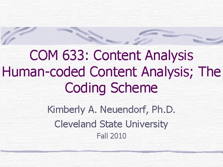 COM 633: Content Analysis Human-coded Content Analysis; The Coding Scheme Kimberly A. Neuendorf, Ph.