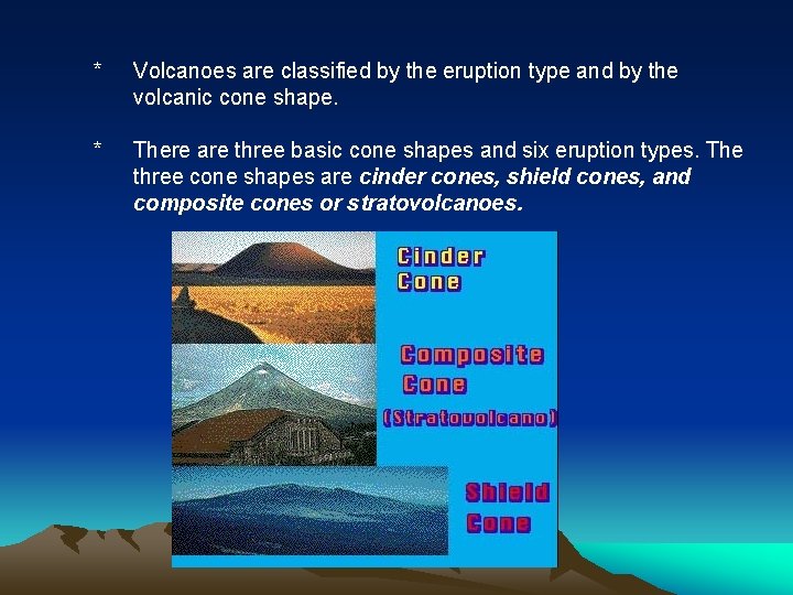 * Volcanoes are classified by the eruption type and by the volcanic cone shape.