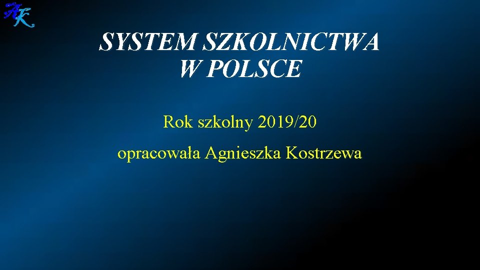 SYSTEM SZKOLNICTWA W POLSCE Rok szkolny 2019/20 opracowała Agnieszka Kostrzewa 