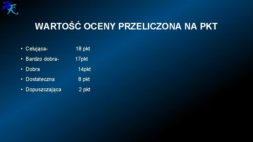 WARTOŚĆ OCENY PRZELICZONA NA PKT • Celująca- 18 pkt • Bardzo dobra- 17 pkt