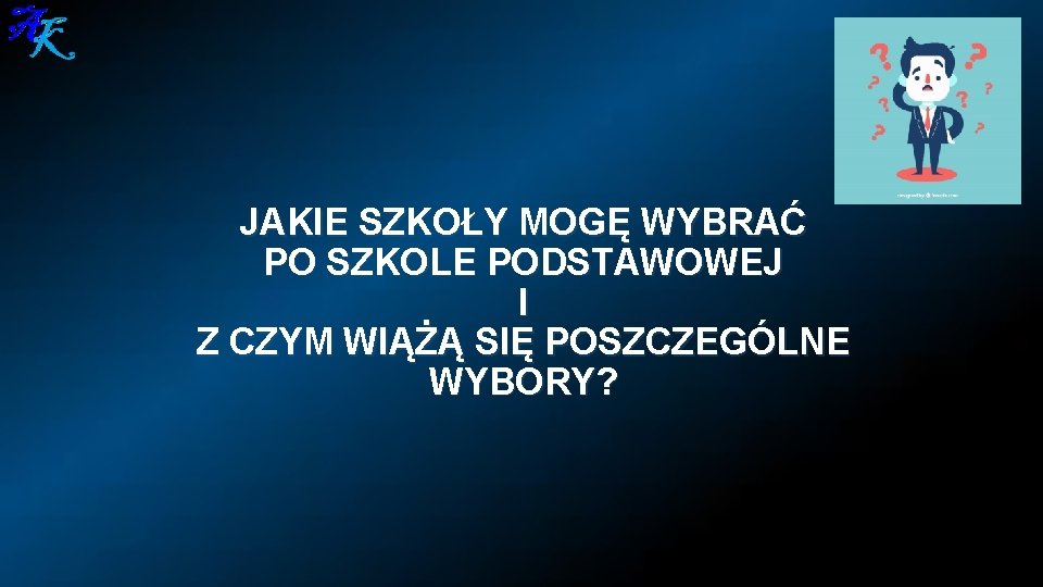 JAKIE SZKOŁY MOGĘ WYBRAĆ PO SZKOLE PODSTAWOWEJ I Z CZYM WIĄŻĄ SIĘ POSZCZEGÓLNE WYBORY?