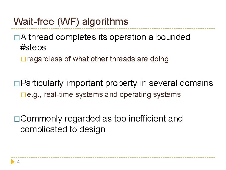 Wait-free (WF) algorithms �A thread completes its operation a bounded #steps � regardless �Particularly