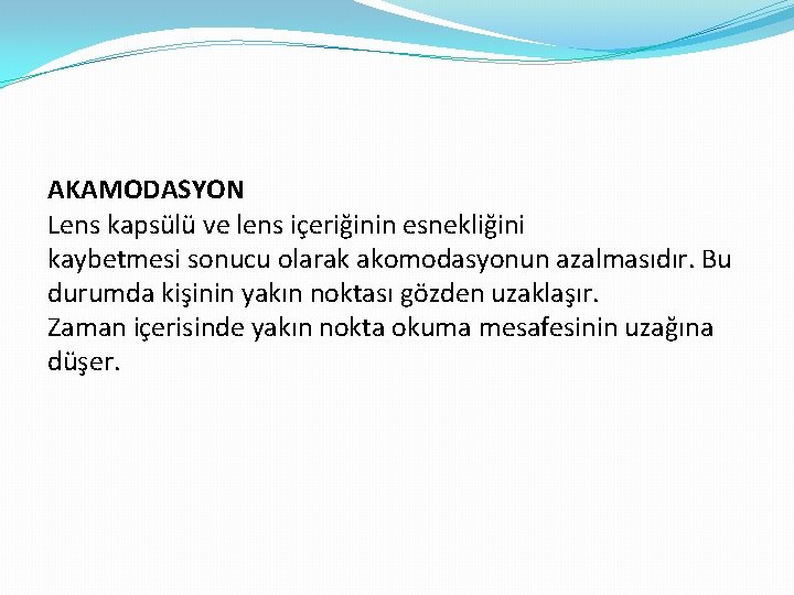 AKAMODASYON Lens kapsülü ve lens içeriğinin esnekliğini kaybetmesi sonucu olarak akomodasyonun azalmasıdır. Bu durumda