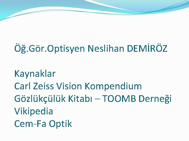 Öğ. Gör. Optisyen Neslihan DEMİRÖZ Kaynaklar Carl Zeiss Vision Kompendium Gözlükçülük Kitabı – TOOMB