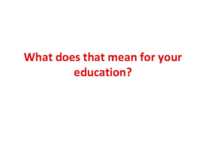 What does that mean for your education? 