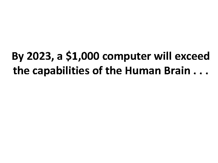 By 2023, a $1, 000 computer will exceed the capabilities of the Human Brain.