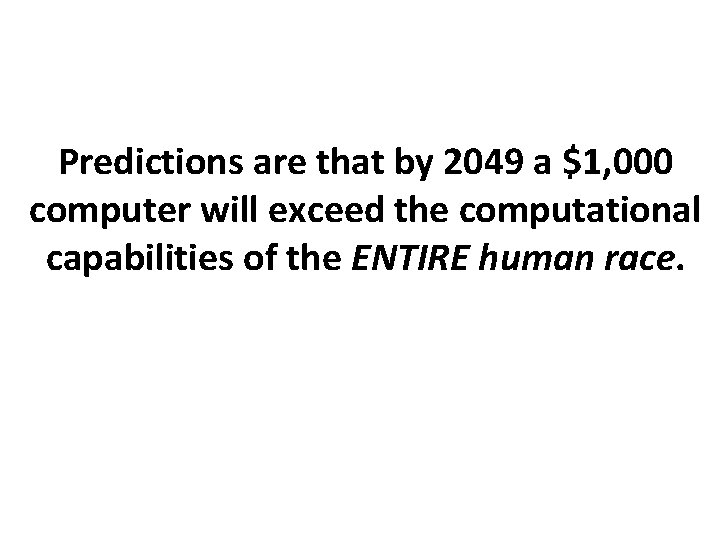 Predictions are that by 2049 a $1, 000 computer will exceed the computational capabilities