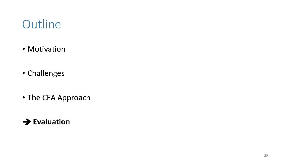 Outline • Motivation • Challenges • The CFA Approach Evaluation 20 