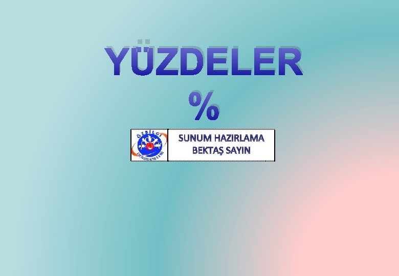 YÜZDELER % SUNUM HAZIRLAMA BEKTAŞ SAYIN 