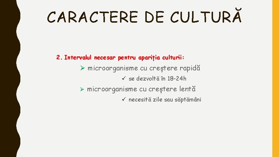 CARACTERE DE CULTURĂ 2. Intervalul necesar pentru apariția culturii: Ø microorganisme cu creștere rapidă