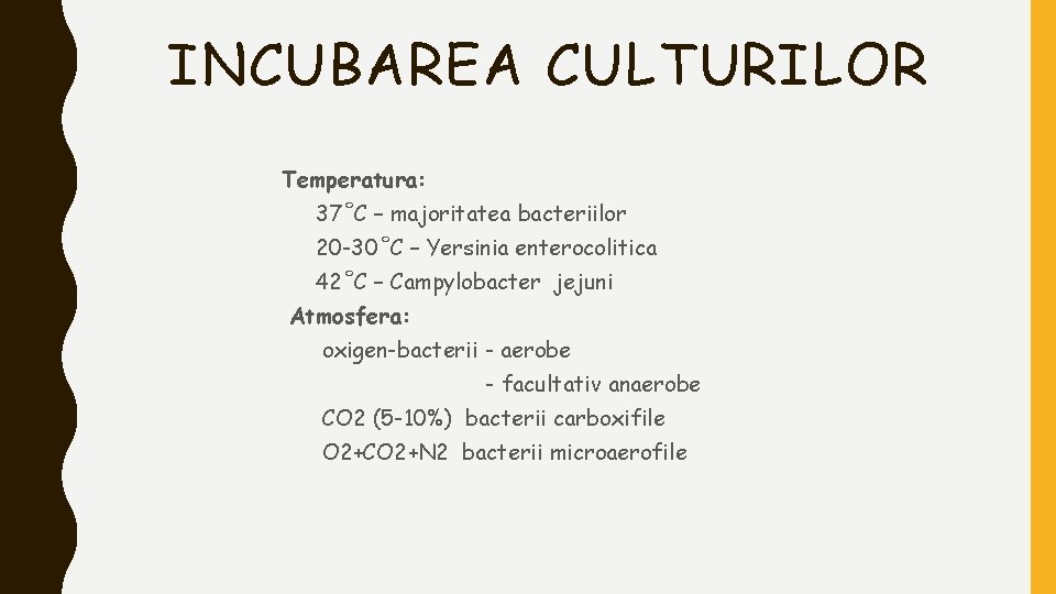 INCUBAREA CULTURILOR Temperatura: 37˚C – majoritatea bacteriilor 20 -30˚C – Yersinia enterocolitica 42˚C –