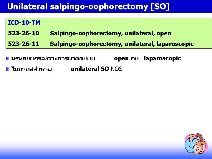 Unilateral salpingo-oophorectomy [SO] ICD-10 -TM 523 -26 -10 Salpingo-oophorectomy, unilateral, open 523 -26 -11