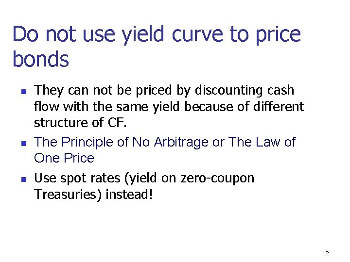 Do not use yield curve to price bonds n n n They can not