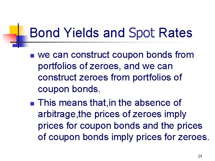 Bond Yields and Spot Rates n n we can construct coupon bonds from portfolios