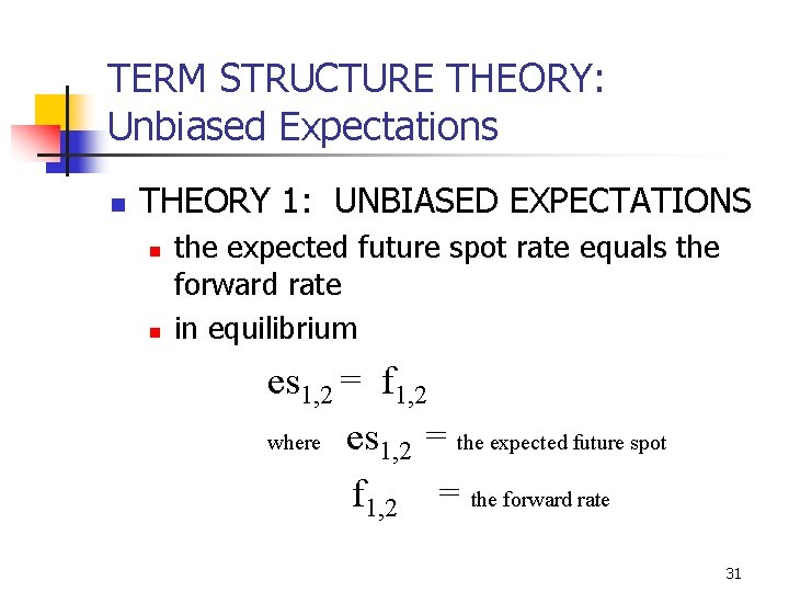 TERM STRUCTURE THEORY: Unbiased Expectations n THEORY 1: UNBIASED EXPECTATIONS n n the expected