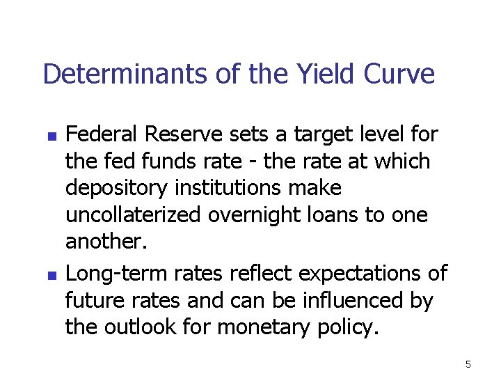 Determinants of the Yield Curve n n Federal Reserve sets a target level for