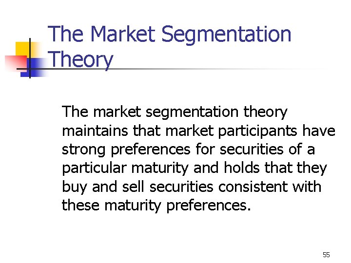 The Market Segmentation Theory The market segmentation theory maintains that market participants have strong