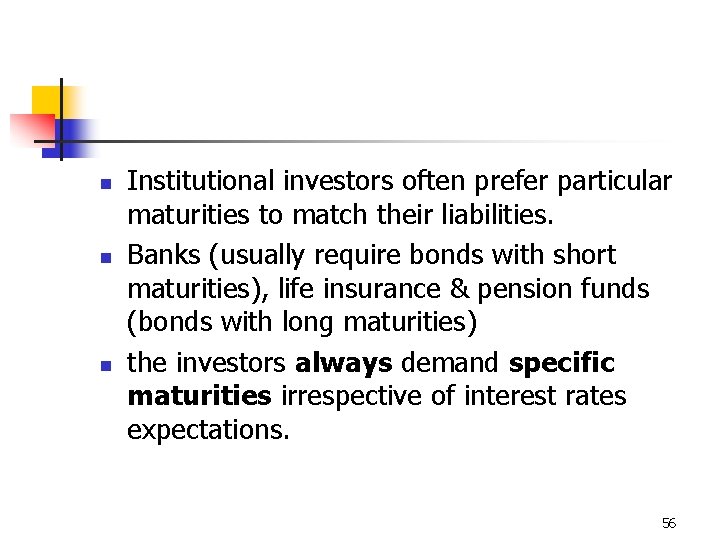 n n n Institutional investors often prefer particular maturities to match their liabilities. Banks