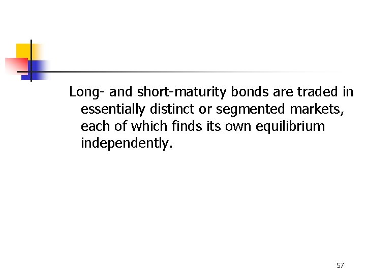 Long- and short-maturity bonds are traded in essentially distinct or segmented markets, each of