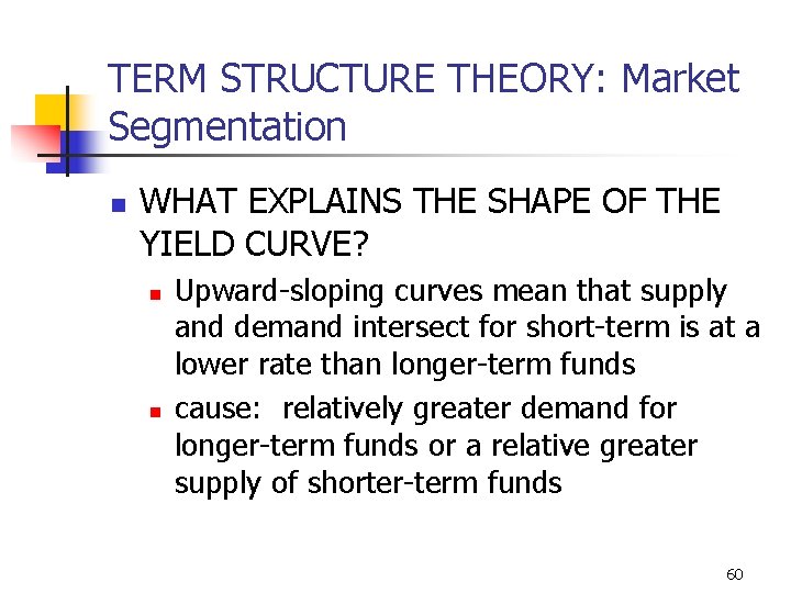 TERM STRUCTURE THEORY: Market Segmentation n WHAT EXPLAINS THE SHAPE OF THE YIELD CURVE?