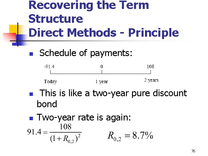Recovering the Term Structure Direct Methods - Principle n n n Schedule of payments: