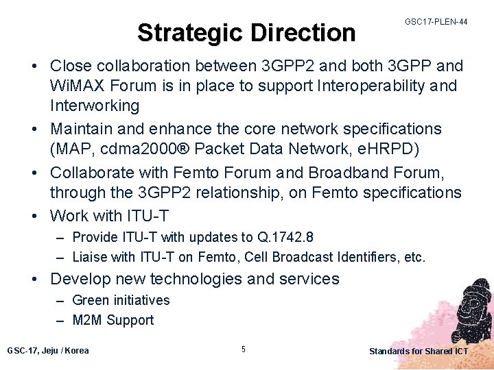 Strategic Direction GSC 17 -PLEN-44 • Close collaboration between 3 GPP 2 and both