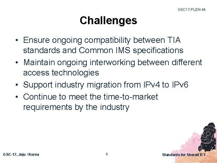 GSC 17 -PLEN-44 Challenges • Ensure ongoing compatibility between TIA standards and Common IMS