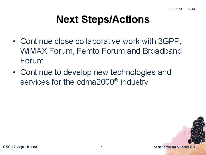 GSC 17 -PLEN-44 Next Steps/Actions • Continue close collaborative work with 3 GPP, Wi.