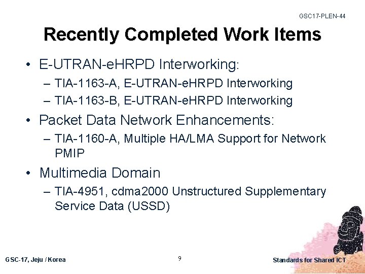 GSC 17 -PLEN-44 Recently Completed Work Items • E-UTRAN-e. HRPD Interworking: – TIA-1163 -A,