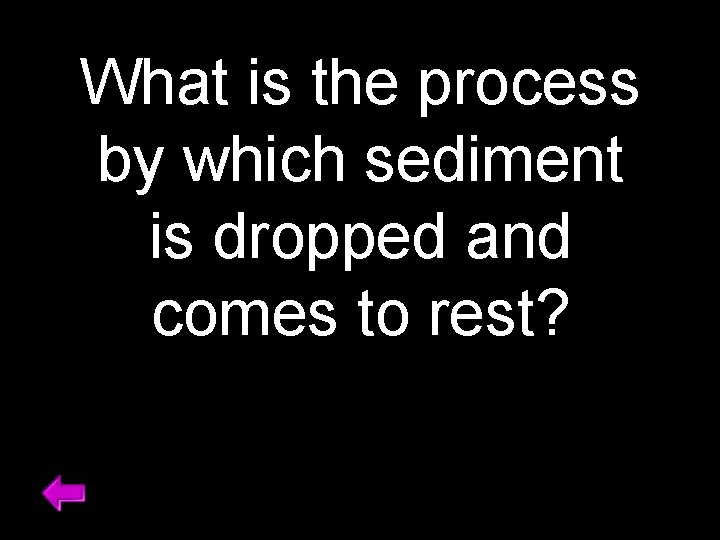 What is the process by which sediment is dropped and comes to rest? 