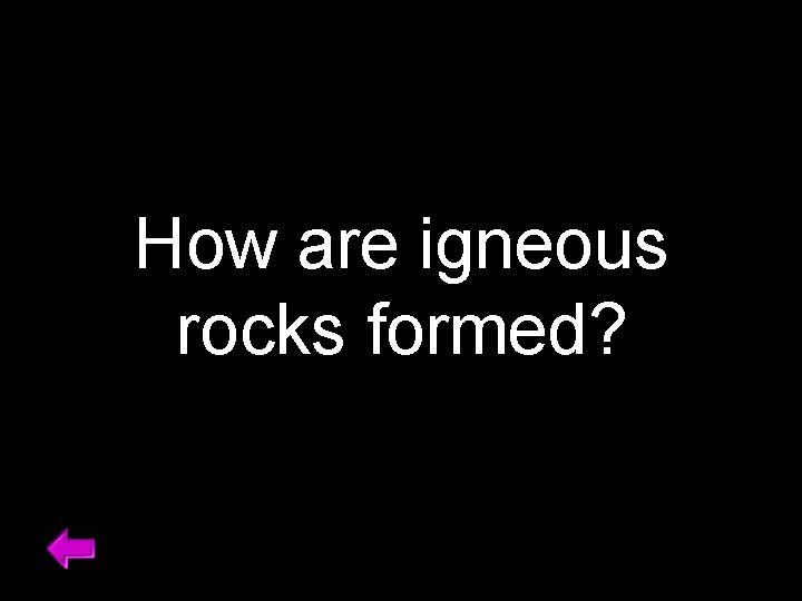 How are igneous rocks formed? 