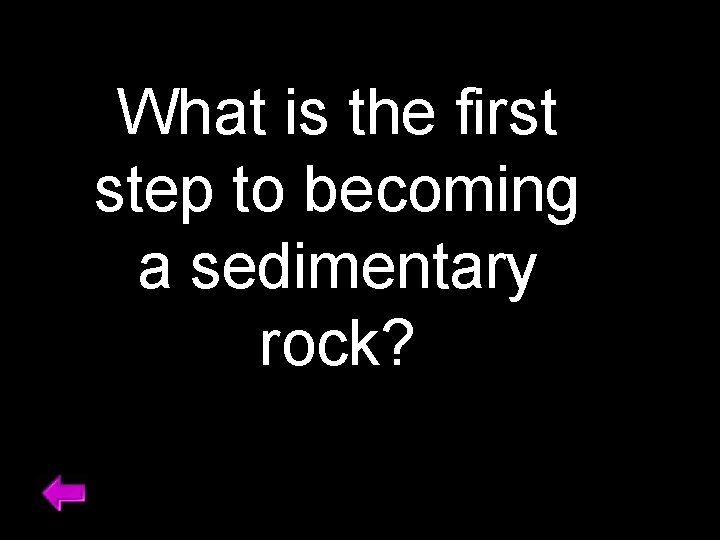 What is the first step to becoming a sedimentary rock? 