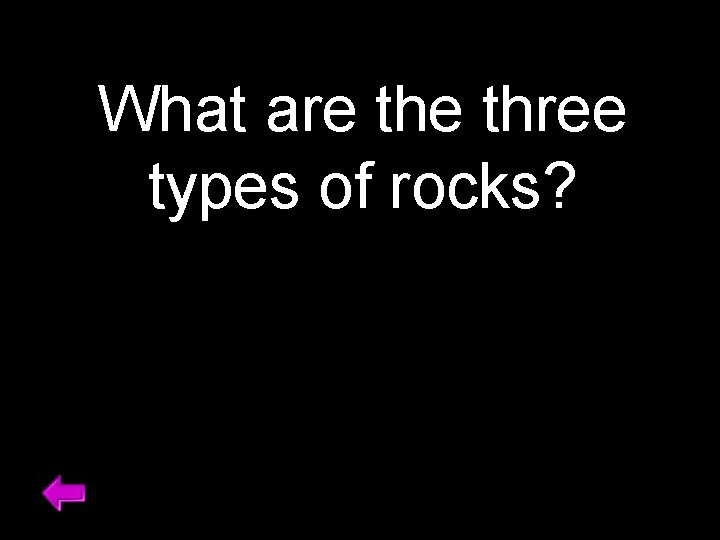 What are three types of rocks? 