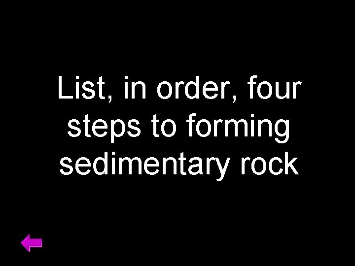 List, in order, four steps to forming sedimentary rock 