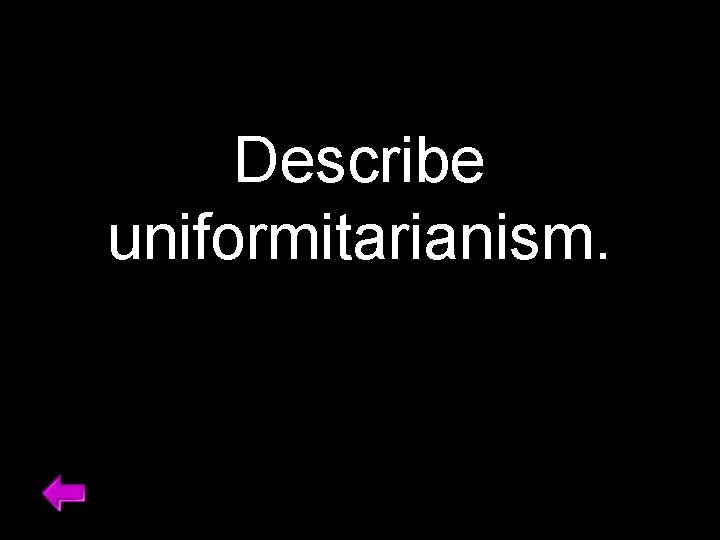 Describe uniformitarianism. 