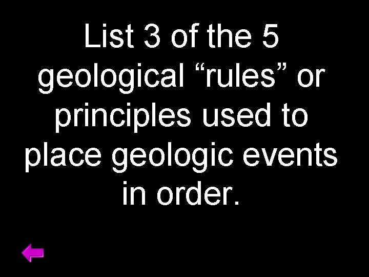 List 3 of the 5 geological “rules” or principles used to place geologic events
