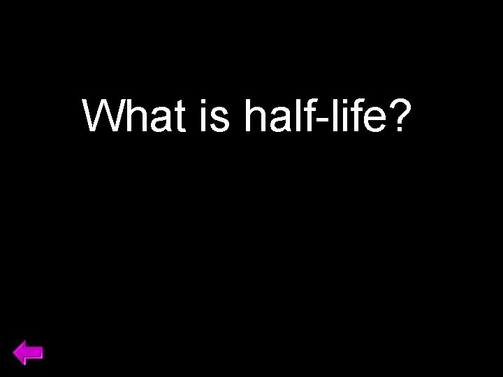 What is half-life? 