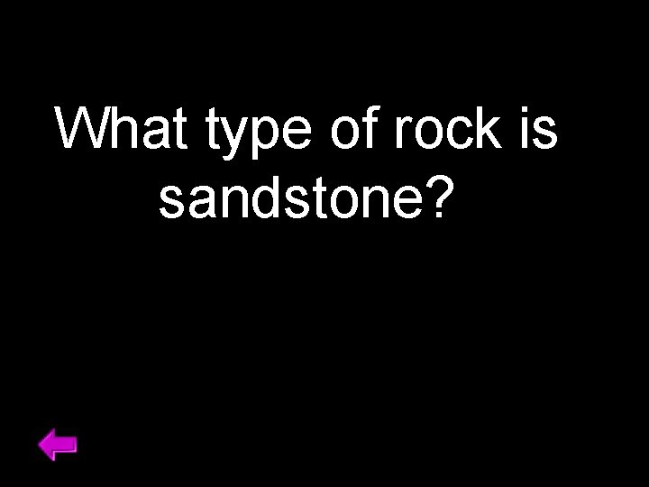 What type of rock is sandstone? 