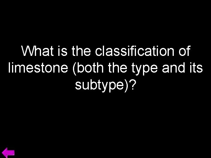 What is the classification of limestone (both the type and its subtype)? 