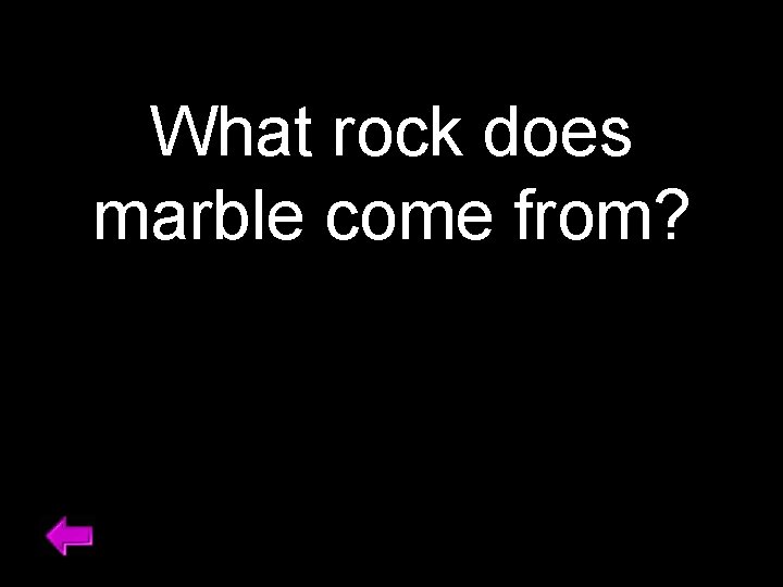What rock does marble come from? 