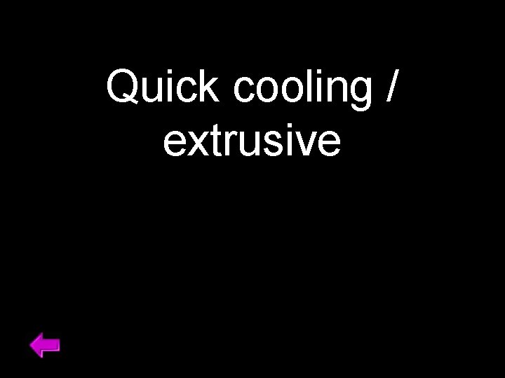 Quick cooling / extrusive 