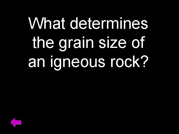 What determines the grain size of an igneous rock? 