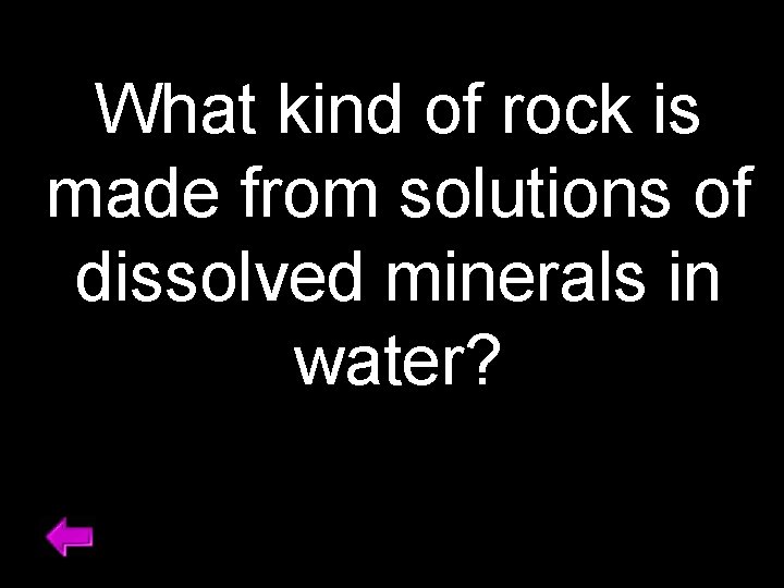 What kind of rock is made from solutions of dissolved minerals in water? 