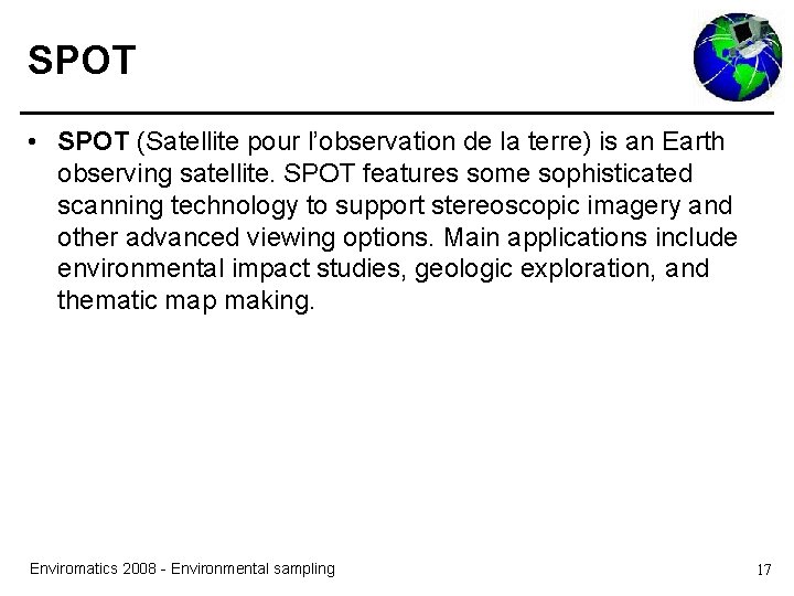SPOT • SPOT (Satellite pour l’observation de la terre) is an Earth observing satellite. SPOT • SPOT (Satellite pour l’observation de la terre) is an Earth observing satellite.