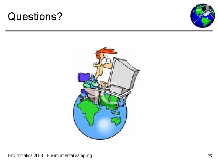 Questions? Enviromatics 2008 - Environmental sampling 25 Questions? Enviromatics 2008 - Environmental sampling 25